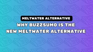 Why BuzzSumo Is The New Meltwater Alternative For PR And Outreach